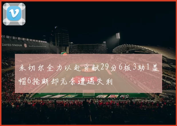 米切尔全力以赴贡献29分6板3助1盖帽6抢断却无奈遭遇失利